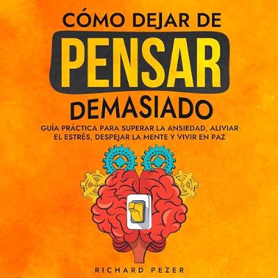 Cómo Dejar de Pensar Demasiado [How to Stop Thinking Too Much] (Audiolibro) | Prueba Gratis