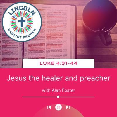 Luke 4:31-44 | Jesus the healer and preacher Luke 4:31-44 | Jesus the healer and preacher