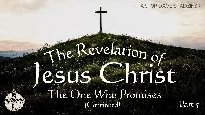 The Revelation of Jesus Christ: The One Who Promises (Continued) - Pastor Dave Spadzinski The Revelation of Jesus Christ: The One Who Promises (Continued) - Pastor Dave Spadzinski