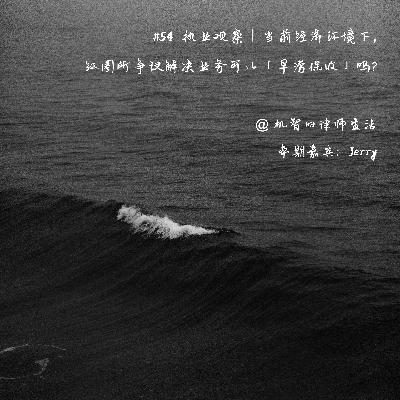 EP54 执业观察｜当前经济环境下，红圈所争议解决业务可以「旱涝保收」吗？