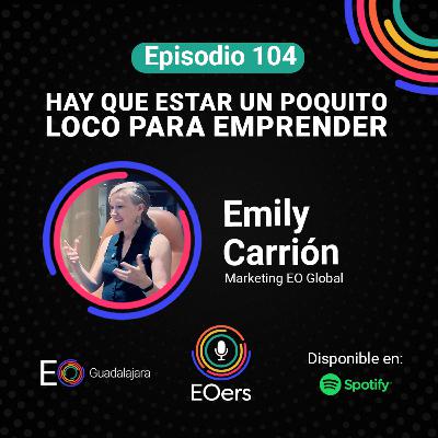 104: “Hay que estar un poquito loco para emprender” con Emily Carrion