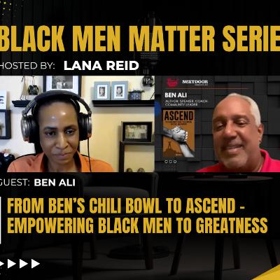 Black Men Matter Series: From Benโs Chili Bowl to ASCEND โ Empowering Black Men to Greatness: guest Ben Ali Black Men Matter Series: From Benโs Chili Bowl to ASCEND โ Empowering Black Men to Greatness: guest Ben Ali