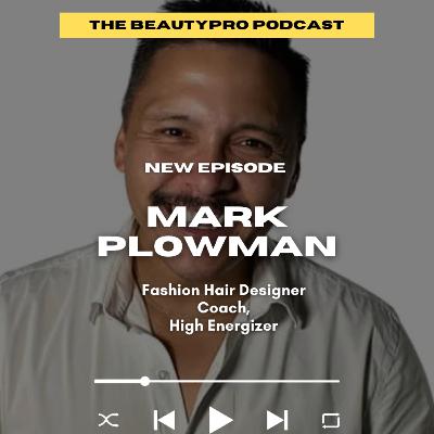 246. Mark Plowman: Fashion Hair Designer, Coach, Energizer