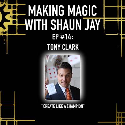 How To Create Like A Champion w/ Tony Clark: Making Magic Podcast Ep. #14