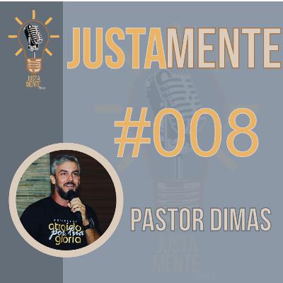 JustamentePodcast | Pastor Dimas | #008