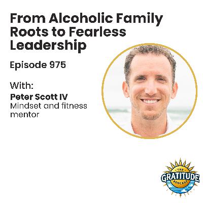 From Alcoholic Family Roots to Fearless Leadership - Peter Scott IV (ep. 975)