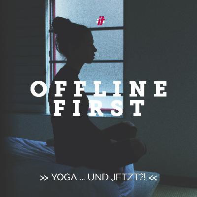 OFFLINE FIRST | Yoga ... und jetzt?