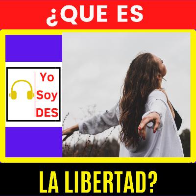 ¿QUE ES LA LIBERTAD? ¿QUE ES LA LIBERTAD?