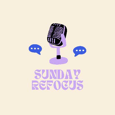 Welcome to the Sunday Refocus Podcast