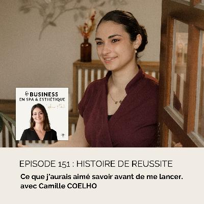 Épisode 151 - Ce que j’aurais aimé savoir avant de me lancer, Histoire de Réussite, Camille COELHO