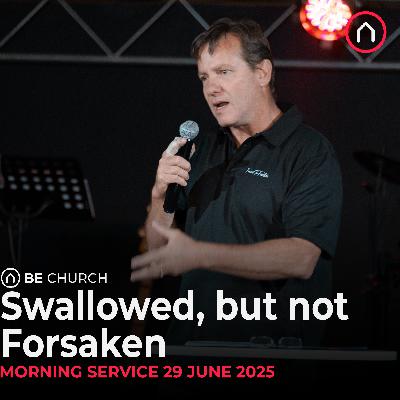 Swallowed, but not forsaken - Sunday Morning service  29 June 2025