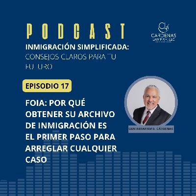 FOIA: Por Qué Obtener su Archivo de Inmigración es el Primer Paso para Arreglar Cualquier Caso