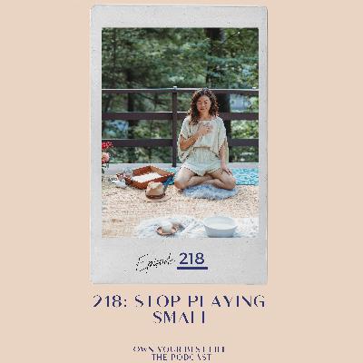 218: Stop Playing Small: How to Reclaim Control of Your Time and Impact 218: Stop Playing Small: How to Reclaim Control of Your Time and Impact