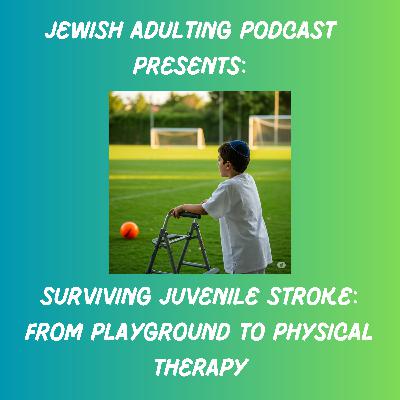 Ep. 52: Surviving Juvenile Stroke: From Playground to Physical Therapy ft. Mordechai Waidenbaum