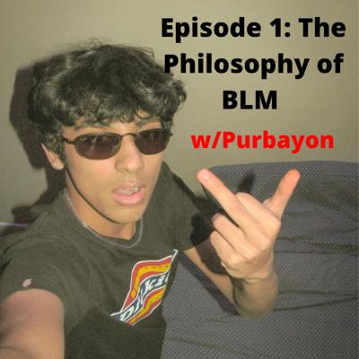 1. The Philosophy of BLM w/Purbayon (Pilot) 1. The Philosophy of BLM w/Purbayon (Pilot)