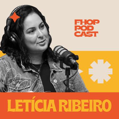 LETÍCIA RIBEIRO - FHOP PODCAST #15 LETÍCIA RIBEIRO - FHOP PODCAST #15