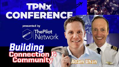Ep. 296 Building The Pilot Network with Adam Uhan: Connection, Community and TPNx 2026