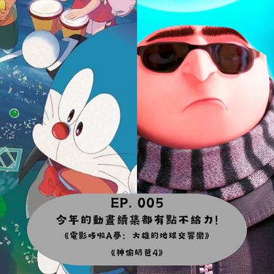 EP. 005 今年的動畫續集都有點不給力! 《電影哆啦A夢：大雄的地球交響樂》& 《神偷奶爸4》(有雷)