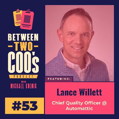Automattic Chief Quality Officer, Lance Willett, on What It Takes to Power 45% of the Web and Learning from a $250K Mistake