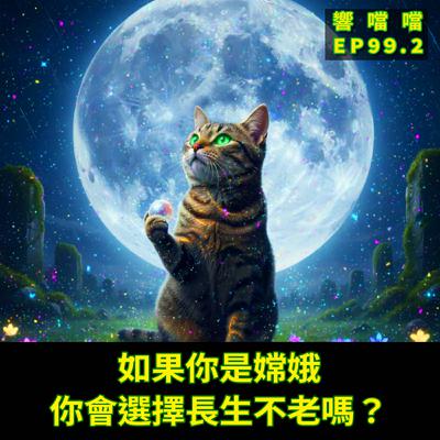 EP99.2 如果你是嫦娥,你會選擇長生不老嗎? EP99.2 如果你是嫦娥,你會選擇長生不老嗎?