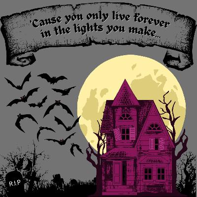 Ep. 30: 'Cause you only live forever in the lights you make...