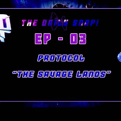 The Daily Snap Ep 3 Protocols The Savage Lands