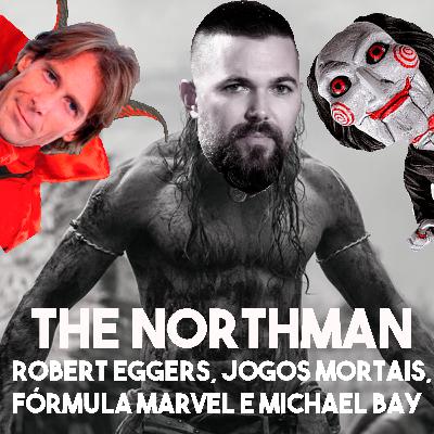 #013 - The Northman + Robert Eggers, Michael Bay, Jogos Mortais e Fórmula Marvel