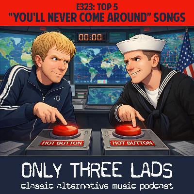 E323 - Top 5 "You'll Never Come Around" Songs E323 - Top 5 "You'll Never Come Around" Songs