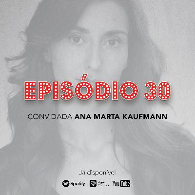 Episódio 30 - Ana Marta Kaufmann