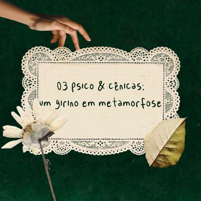 03 | psico & cênicas: um girino em metamorfose