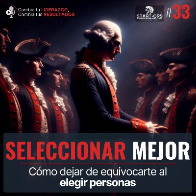 33. Seleccionar mejor: cómo dejar de equivocarte al elegir personas