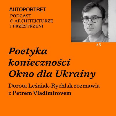 POETYKA KONIECZNOŚCI. OKNO DLA UKRAINY Dorota Leśniak-Rychlak rozmawia z Petrem Vladimirovem