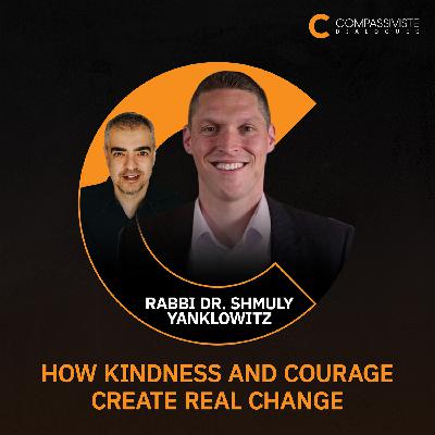 How Kindness and Courage Create Real Change w/Rabbi Dr. Shmuly Yanklowitz