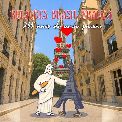#83: Relações Brasil-França: 200 anos de uma paixão #83: Relações Brasil-França: 200 anos de uma paixão