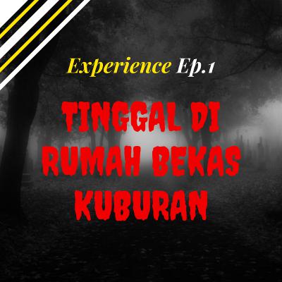 Experience Ep. 1 : Tinggal Di Rumah Bekas Kuburan