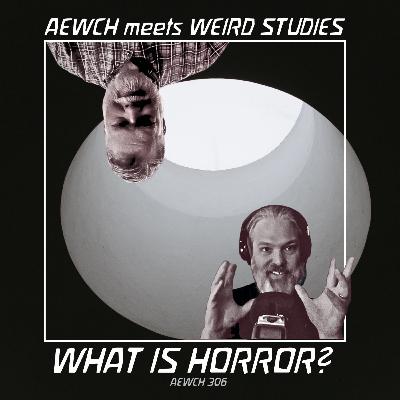 AEWCH 306: WHAT IS HORROR? with PHIL FORD & J.F. MARTEL of WEIRD STUDIES