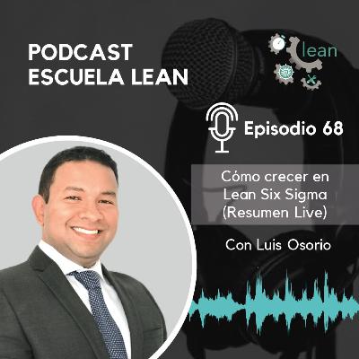 EP68.¿Cómo crecer en Lean Six Sigma? junto a Luis Osorio resumen Live EP68.¿Cómo crecer en Lean Six Sigma? junto a Luis Osorio resumen Live