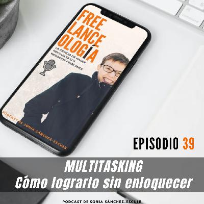 Multitasking: Cómo lograrlo sin enloquecer S3E39