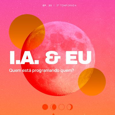 I.A. & EU. Quem está programando quem?