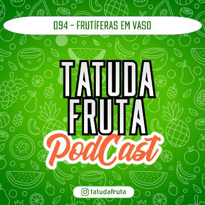 Frutíferas em Vaso - 094 - TATUDAFRUTA Podcast Frutíferas em Vaso - 094 - TATUDAFRUTA Podcast