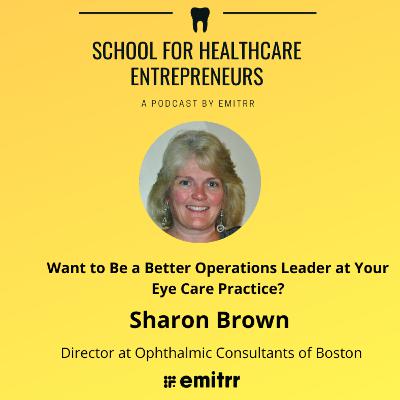 Want to be a better operations leader at your eye care practice? Learn it from Sharon Brown, Ophthalmic Consultants of Boston