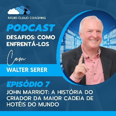 John Marriot: A história do criador da maior cadeia de hotéis do mundo - DESAFIOS, COMO ENFRENTÁ-LOS #007