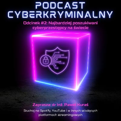 Odcinek #2: Najbardziej poszukiwani cyberprzestępcy na świecie - Podcast Cyberkryminalny - zaprasza Paweł Kuraś Odcinek #2: Najbardziej poszukiwani cyberprzestępcy na świecie - Podcast Cyberkryminalny - zaprasza Paweł Kuraś
