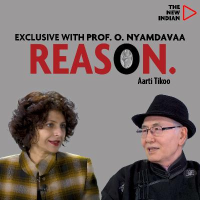 REASON Ep.40 Ft. Prof O. Nyamdavaa, Former Ambassador of Mongolia | Exclusive With Aarti Tikoo