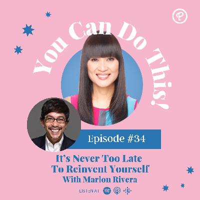 Ep. 34: It’s Never Too Late To Reinvent Yourself With Marlon Rivera