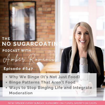 #647 Why We Binge (It's Not Just Food), Binge Patterns That Aren't Food & Ways to Stop Binging Life and Integrate Moderation