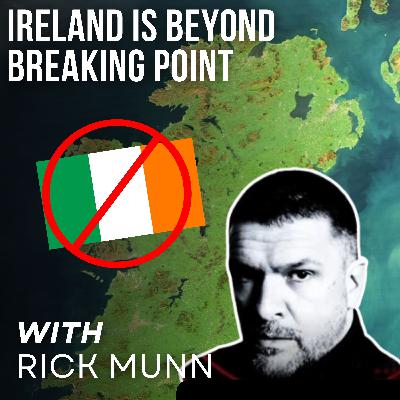 Ireland Is Beyond Breaking Point with Rick Munn