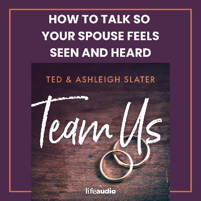 How to Talk So Your Spouse Feels Seen and Heard How to Talk So Your Spouse Feels Seen and Heard