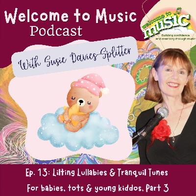 Ep. 13 - Lilting lullabies and tranquil tunes for babies, tots and young kiddos Part 3