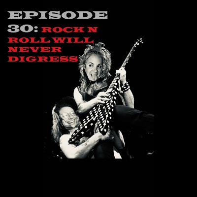 Episode 30: Rock Part 2, Rock N' Roll will Never Digress!